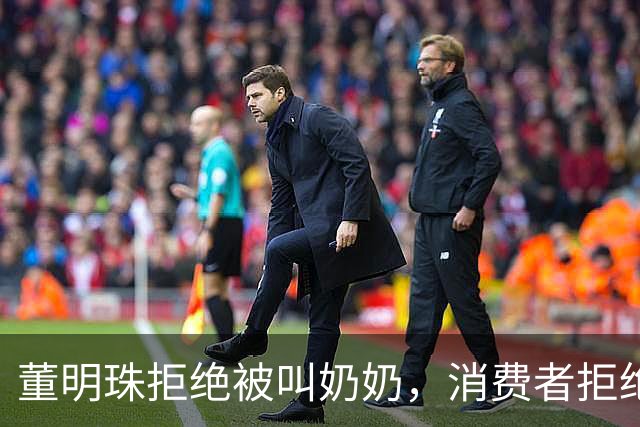 董明珠拒绝被叫奶奶，消费者拒绝被叫老登